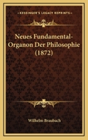 Neues Fundamental-Organon Der Philosophie (1872) 1160203709 Book Cover