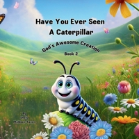 Have You Ever Seen a Caterpillar?: God's Awesome Creation B0DQFQ8WPF Book Cover