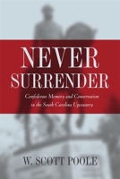 Never Surrender: Confederate Memory and Conservatism in the South Carolina Upcountry 0820325082 Book Cover