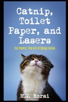 Catnip, Toilet Paper, and Lasers: Cat Poetry: The Art of Being Feline B08YQCQ6Y1 Book Cover