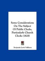Some Considerations On The Subject Of Public Clocks, Particularly Church Clocks 1120751276 Book Cover
