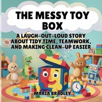 The Messy Toy Box: A Laugh-Out-Loud Story About Tidy Time, Teamwork, and Making Clean-Up Easier (The Bedroom Squad) B0GNWGLKNY Book Cover