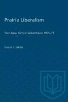 Prairie Liberalism: Liberal Party of Saskatchewan (Canadian government series) 0802053130 Book Cover