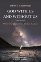 God with Us and Without Us, Volume One: Oneness in Trinity Versus Absolute Oneness 1783685220 Book Cover