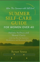 Summer self-care Guide for women over 40: Holistic Wellness and Mental clarity: A 30-day plan for Nutrition, Mindfulness and Hormonal Balance B0FGVGKMVC Book Cover