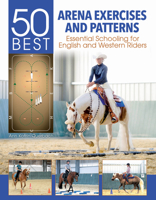 50 Best Arena Exercises and Patterns: Essential Schooling for English and Western Riders 1570767998 Book Cover
