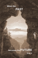 When the PAST becomes the FUTURE: Life shows us the direction we must look in - what we see there, however, is up to us. 1687715106 Book Cover