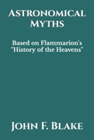 Astronomical Myths: Based on Flammarion's "History of the Heavens" (TRIAMAZIKAMNO EDITIONS) B084QJT2HZ Book Cover