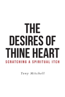 The Desires of Thine Heart-Scratching a Spiritual Itch 1645597369 Book Cover