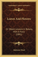 Leaves and flowers; or, Object lessons in botany 9353977924 Book Cover