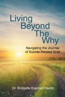Living Beyond the Why: Navigating the Journey of Suicide Related Grief 1646282744 Book Cover