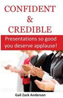 Confident & Credible: Presentations So Good You Deserve Applause! 0990903982 Book Cover