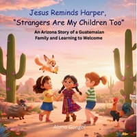 Jesus Reminds Harper, Strangers Are My Children Too : An Arizona Story of a Guatemalan Family and Learning to Welcome 1972087401 Book Cover