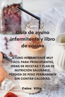 Guía de ayuno intermitente y libro de cocina: Ayuno Intermitente Muy Fácil Para Principiantes, Ideas de Recetas Y Plan de Nutrición Saludable, Pérdida ... Sin Contar Calorías. 1802332278 Book Cover