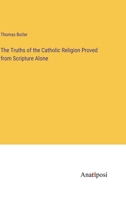 The Truths of the Catholic Religion Proved from Scripture Alone 3382330393 Book Cover