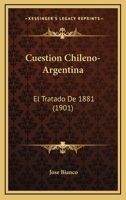 Cuestion Chileno-Argentina: El Tratado De 1881 (1901) 1160350760 Book Cover
