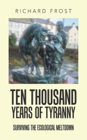 Ten thousand years of tyranny: Surviving the ecological meltdown B0FH21D8YD Book Cover