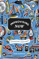 Improvising Now: A Practical Guide to Modern Improv 1497408407 Book Cover