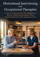 Motivational Interviewing For Occupational Therapists: A Practice-Setting Guide for Client Engagement, Behavior Change, and Occupation-Based Communication Across the Continuum of Care 1764633148 Book Cover