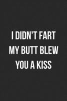 I Didn't Fart My Butt Blew You A Kiss: Funny Blank Lined Journal Novelty Gag Gift For Adults 1699062153 Book Cover