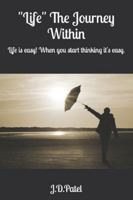 "Life" The Journey Within: Life is easy! When you start thinking it's easy. B0G4DL99CX Book Cover