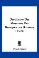 Geschichte Des Museums Des Konigreiches Bohmen (1868) 1161184287 Book Cover