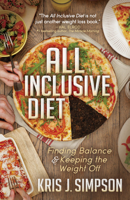 All Inclusive Diet: Finding Balance & Keeping the Weight Off 1683502353 Book Cover