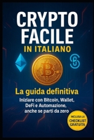 Crypto Facile in Italiano: La guida definitiva per iniziare con Bitcoin, Wallet, Defi e Automazione anche se parti da zero e senza esperienza (Italian Edition) B0FDWQNLRG Book Cover