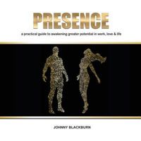 Presence: A Practical Guide to Awakening Greater Potential in Work, Love & Life 0692941754 Book Cover