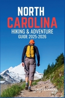 NORTH CAROLINA HIKING & ADVENTURE GUIDE 2025-2026: Discover the Best Trails, Waterfalls, and Mountain Adventures Across the Tar Heel State B0FFTHPFS4 Book Cover