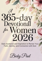 A 365-Day Devotional for Women 2026: Daily Guidance and Inspiration to Renew Your Faith, Identity, and Connection with God B0G64CVMTF Book Cover