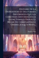 Histoire de La Disposition Et Des Formes Differentes Que Les Chretiens Ont Donnees a Leurs Temples,: Depuis Le Regne de Constantin Le Grand, Jusqu'a Nous . 2329378165 Book Cover