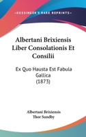 Albertani Brixiensis Liber Consolationis Et Consilii: Ex Quo Hausta Est Fabula Gallica (1873) 1104017768 Book Cover