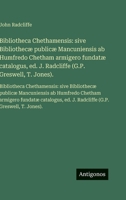 Bibliotheca Chethamensis: sive Bibliothecæ publicæ Mancuniensis ab Humfredo Chetham armigero fundatæ catalogus, ed. J. Radcliffe (G.P. Greswell, T. ... Chetham armigero fundat (Italian Edition) 3563735638 Book Cover