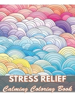 Stress Relief Calming Coloring Book: 50+ Unique Illustrations for All Artists B0CWCXMMXY Book Cover