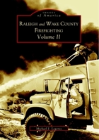 Raleigh and Wake County Firefighting Volume II 0738516201 Book Cover