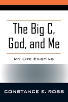 The Big C, God, and Me: My Life Existing 1977235158 Book Cover