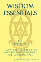 Wisdom Essentials: That Which is Difficult If Not Impossible to Find Anywhere Else—All In One Place 1948219026 Book Cover