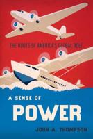 A Sense of Power: The Roots of America's Global Role 0801447895 Book Cover