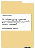 Die Suche nach neuen international vermarktbaren Einzelhandelsformaten in Auslandsmärkten. Vorgehensweise, Beispiele, Vermarktung 3638913708 Book Cover