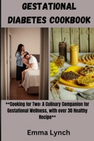 Gestational Diabetes Cookbook: **Cooking for Two: A Culinary Companion for Gestational Wellness, with over 30 Healthy Recipe** B0CR6P54V5 Book Cover