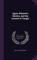 Agnes Wilmott's History, and the Lessons It Taught 1358454213 Book Cover