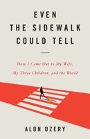 Even the Sidewalk Could Tell: How I Came Out to My Wife, My Three Children, and the World 1544524692 Book Cover