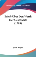 Briefe Uber Den Werth Der Geschichte (1783) 1104626837 Book Cover