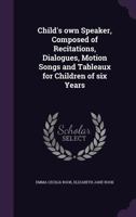 Child's own speaker, composed of recitations, dialogues, motion songs and tableaux for children of six years 1334169934 Book Cover