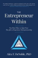 The Entrepreneur Within: You Don't Have to Quit Your Day Job to Experience Entrepreneurship! B0BTX32H6Y Book Cover