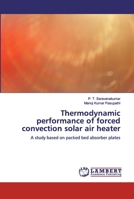 Thermodynamic performance of forced convection solar air heater: A study based on packed bed absorber plates 6200301166 Book Cover