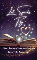 Let Sparks Fly: Short Stories of Love and Eroticism B0F24YBR45 Book Cover