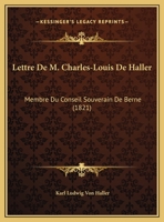 Lettre de M. Charles-Louis de Haller, Membre Du Conseil Souverain de Berne 1385937475 Book Cover