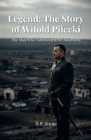 Legend: The Story of Witold Pilecki The Man Who Volunteered for Auschwitz B0G3S482KL Book Cover